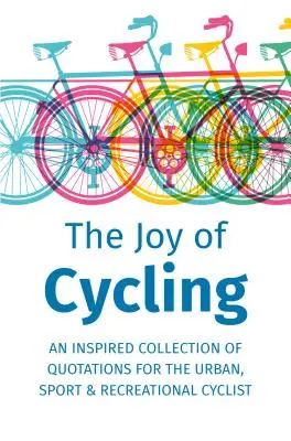 Radosť z cyklistiky: Inšpirácia pre mestského, športového a rekreačného cyklistu - obsahuje viac ako 200 citátov - The Joy of Cycling: Inspiration for the Urban, Sport & Recreational Cyclist - Includes Over 200 Quotations