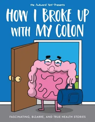 Ako som sa rozišiel so svojím dvojníkom: Fascinujúce, bizarné a pravdivé príbehy o zdraví - How I Broke Up with My Colon: Fascinating, Bizarre, and True Health Stories