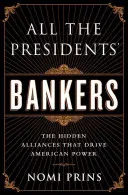 Bankári všetkých prezidentov: Skryté spojenectvá, ktoré riadia americkú moc - All the Presidents' Bankers: The Hidden Alliances That Drive American Power