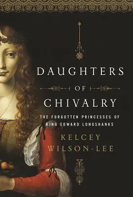 Dcéry rytierstva: Zabudnuté deti kráľa Eduarda Longhanksa - Daughters of Chivalry: The Forgotten Children of King Edward Longshanks