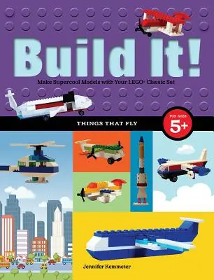 Postav to! Veci, ktoré lietajú: Vyrobte si supercool modely z obľúbených Lego(r) dielikov - Build It! Things That Fly: Make Supercool Models with Your Favorite Lego(r) Parts