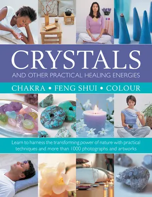 Kryštály a iné praktické liečivé energie: Čakry, feng šuej, farby: Naučte sa využívať transformačnú silu prírody pomocou praktických techník - Crystals and Other Practical Healing Energies: Chakra, Feng Shui, Colour: Learn to Harness the Transforming Power of Nature with Practical Techniques