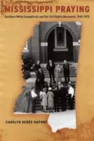 Mississippi Praying: Hnutie za občianske práva v rokoch 1945 - 1975: bieli evanjelici z juhu - Mississippi Praying: Southern White Evangelicals and the Civil Rights Movement, 1945-1975