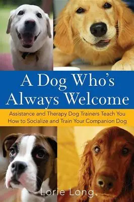 Pes, ktorý je vždy vítaný: Tréneri asistenčných a terapeutických psov vás naučia, ako socializovať a vycvičiť psa spoločníka - A Dog Who's Always Welcome: Assistance and Therapy Dog Trainers Teach You How to Socialize and Train Your Companion Dog