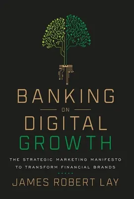 Banking on Digital Growth (Bankovníctvo digitálneho rastu): Strategický marketingový manifest na transformáciu finančných značiek: Digitálny digitálny marketing: Manifest strategického marketingu na transformáciu finančných značiek - Banking on Digital Growth: The Strategic Marketing Manifesto to Transform Financial Brands