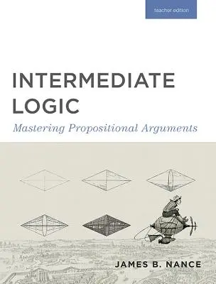 Logika pre stredne pokročilých (vydanie pre učiteľa): Logika (učebnica): zvládnutie výrokových argumentov - Intermediate Logic (Teacher Edition): Mastering Propositional Arguments