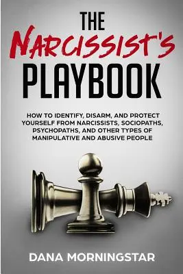 Príručka narcistu: Ako rozpoznať, odzbrojiť a ochrániť sa pred narcistami, sociopatmi, psychopatmi a inými typmi manipulátorov - The Narcissist's Playbook: How to Identify, Disarm, and Protect Yourself from Narcissists, Sociopaths, Psychopaths, and Other Types of Manipulati