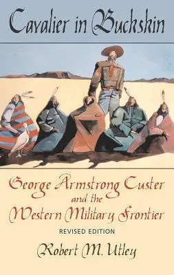 Cavalier in Buckskin, 1: George Armstrong Custer and the Western Military Frontier