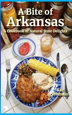 Kúsok Arkansasu: A Cookbook of Natural State Delights (Kuchařka pochúťok z prírodného štátu) - A Bite of Arkansas: A Cookbook of Natural State Delights