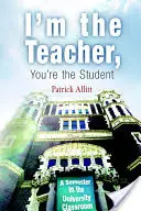 Ja som učiteľ, ty si žiak: A Semester in University Classroom - I'm the Teacher, You're the Student: A Semester in the University Classroom