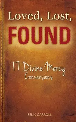 Milovaní, stratení, nájdení: 17 obrátení Božieho milosrdenstva - Loved, Lost, Found: 17 Divine Mercy Conversions