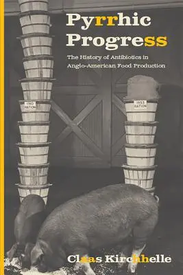 Pyrrhov pokrok: História antibiotík v anglo-americkej výrobe potravín - Pyrrhic Progress: The History of Antibiotics in Anglo-American Food Production