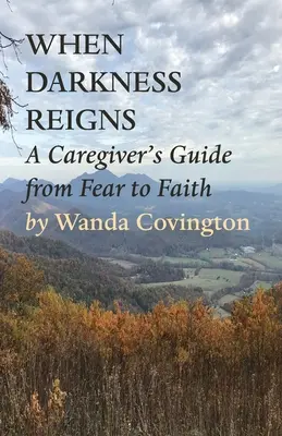 Keď vládne temnota: Sprievodca opatrovateľa od strachu k viere - When Darkness Reigns: A Caregiver's Guide From Fear to Faith