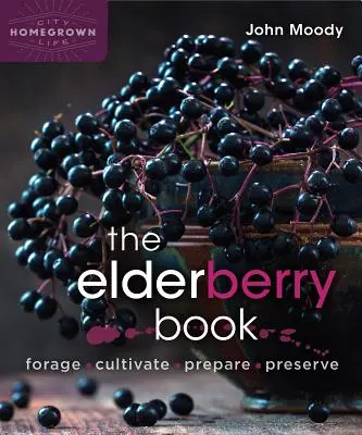 The Elderberry Book: Pestovanie, kultivácia, príprava, konzervovanie - The Elderberry Book: Forage, Cultivate, Prepare, Preserve