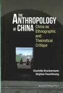 Antropológia Číny, The: Čína ako etnografická a teoretická kritika - Anthropology of China, The: China as Ethnographic and Theoretical Critique