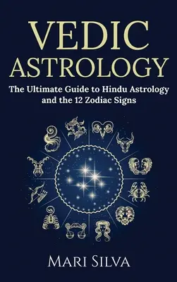 Védska astrológia: Odhaľte tajomstvá hinduistickej astrológie a 12 znamení zverokruhu - Vedic Astrology: The Ultimate Guide to Hindu Astrology and the 12 Zodiac Signs