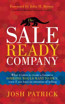The Sale Ready Company (Spoločnosť pripravená na predaj): Čo je potrebné na vytvorenie firmy, ktorú by niekto chcel vlastniť, aj keď nemáte v úmysle ju predať - The Sale Ready Company: What It Takes to Create a Business Someone Would Want to Own, Even If You Have No Intention of Selling