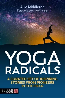 Joga Radicals: Jogínske radikály: A Curated Set of Inspiring Stories from Pioneers in the Field (Kurátorský súbor inšpiratívnych príbehov od priekopníkov v tejto oblasti) - Yoga Radicals: A Curated Set of Inspiring Stories from Pioneers in the Field