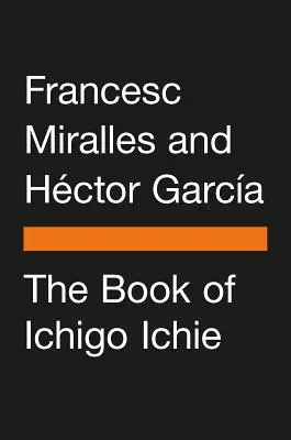 Kniha Ičigo Ičie: Umenie využiť každý okamih na japonský spôsob - The Book of Ichigo Ichie: The Art of Making the Most of Every Moment, the Japanese Way