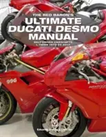 The Red Baron's Ultimate Ducati Desmo Manual: - The Red Baron's Ultimate Ducati Desmo Manual: Belt-Driven Camshafts L-Twins 1979 to 2017