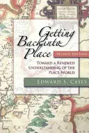 Dostať sa späť na miesto, druhé vydanie: K obnovenému chápaniu miesta - sveta, druhé vydanie - Getting Back Into Place, Second Edition: Toward a Renewed Understanding of the Place-World