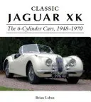 Klasický Jaguar XK: Šesťvalcové automobily, 1948-1970 - Classic Jaguar XK: The 6-Cylinder Cars, 1948-1970