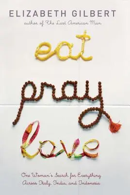 Jedzte, modlite sa, milujte: Vydajte sa na cestu do Talianska, Indie a Indonézie: Hľadanie všetkého jednou ženou v Taliansku, Indii a Indonézii - Eat Pray Love: One Woman's Search for Everything Across Italy, India and Indonesia