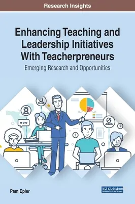 Zlepšovanie vyučovania a iniciatív v oblasti vedenia s učiteľskými podnikateľmi: Nové výskumy a príležitosti - Enhancing Teaching and Leadership Initiatives With Teacherpreneurs: Emerging Research and Opportunities