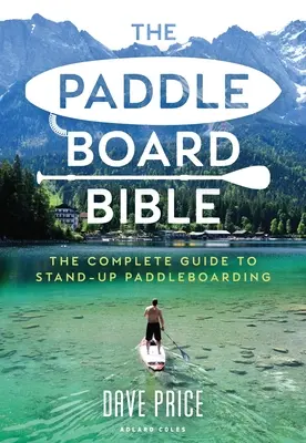 Biblia pádlovania: Kompletný sprievodca pádlovaním v stoji - The Paddleboard Bible: The Complete Guide to Stand-Up Paddleboarding
