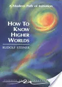 Ako spoznať vyššie svety: moderná cesta zasvätenia (Cw 10) - How to Know Higher Worlds: A Modern Path of Initiation (Cw 10)