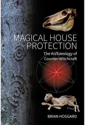Magická ochrana domu: Archeológia protičarodejníctva - Magical House Protection: The Archaeology of Counter-Witchcraft