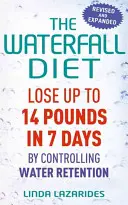 Vodopádová diéta: Strata až 14 kíl za 7 dní vďaka kontrole zadržiavania vody - The Waterfall Diet: Lose Up to 14 Pounds in 7 Days by Controlling Water Retention