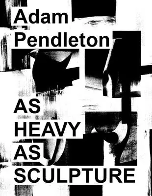 Adam Pendleton: Ťažký ako socha - Adam Pendleton: As Heavy as Sculpture