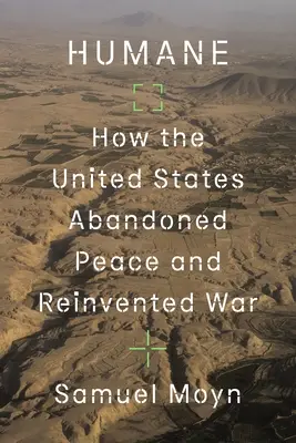 Humánne: Ako Spojené štáty opustili mier a znovu vynašli vojnu - Humane: How the United States Abandoned Peace and Reinvented War