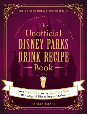 Neoficiálna kniha receptov na nápoje z Disneyho parkov: Od Lefou's Brew po Jedi Mind Trick, 100+ čarovných nápojov inšpirovaných Disney - The Unofficial Disney Parks Drink Recipe Book: From Lefou's Brew to the Jedi Mind Trick, 100+ Magical Disney-Inspired Drinks