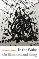 In the Wake: On the Blackness and Being (Na stope: O čiernosti a bytí) - In the Wake: On Blackness and Being