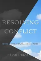 Riešenie konfliktov: Ako dosiahnuť, narušiť a udržať mier - Resolving Conflict: How to Make, Disturb, and Keep Peace