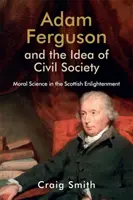Adam Ferguson a idea občianskej spoločnosti: Morálna veda v škótskom osvietenstve - Adam Ferguson and the Idea of Civil Society: Moral Science in the Scottish Enlightenment
