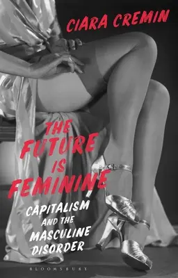 Budúcnosť je ženská: Kapitalizmus a mužská porucha - The Future Is Feminine: Capitalism and the Masculine Disorder