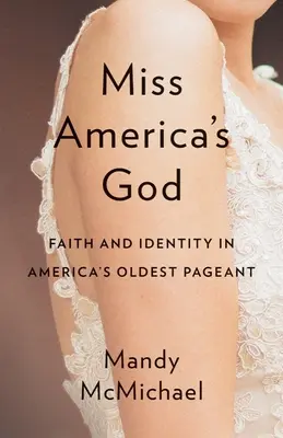 Boh Miss America: Viera a identita v najstaršej americkej súťaži - Miss America's God: Faith and Identity in America's Oldest Pageant
