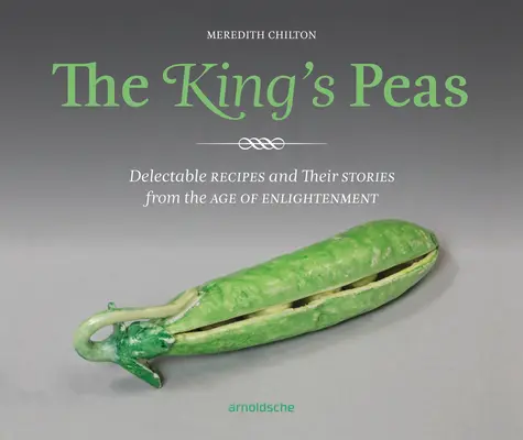 Kráľovský hrášok: Kráľovské recepty a ich príbehy z obdobia osvietenstva - The King's Peas: Delectable Recipes and Their Stories from the Age of Enlightenment