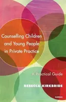 Poradenstvo pre deti a mládež v súkromnej praxi: Praktická príručka - Counselling Children and Young People in Private Practice: A Practical Guide