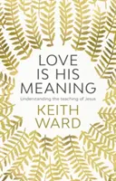 Láska je jeho zmyslom: Pochopenie Ježišovho učenia - Love Is His Meaning: Understanding the Teaching of Jesus