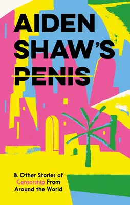 Penis Aidena Shawa a iné príbehy o cenzúre z celého sveta - Aiden Shaw's Penis & Other Stories of Censorship from Around the World