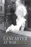 Lancaster vo vojne - život v meste počas druhej svetovej vojny - Lancaster at War - life in the city in World War Two