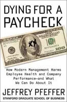 Umierať pre výplatu: Ako moderný manažment škodí zdraviu zamestnancov a výkonnosti firmy - a čo s tým môžeme urobiť - Dying for a Paycheck: How Modern Management Harms Employee Health and Company Performance--And What We Can Do about It