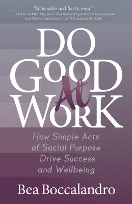 Robiť dobro v práci: Ako jednoduché spoločenské činy vedú k úspechu a blahobytu - Do Good at Work: How Simple Acts of Social Purpose Drive Success and Wellbeing