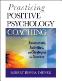 Koučovanie v oblasti pozitívnej psychológie v praxi: Hodnotenie, aktivity a stratégie úspechu - Practicing Positive Psychology Coaching: Assessment, Activities and Strategies for Success