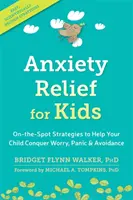 Úľava od úzkosti pre deti: Príručka: Stratégie na mieste, ktoré pomôžu vášmu dieťaťu prekonať obavy, paniku a vyhýbanie sa - Anxiety Relief for Kids: On-The-Spot Strategies to Help Your Child Overcome Worry, Panic, and Avoidance