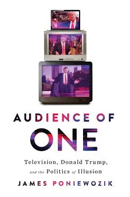 Jediné publikum: Donald Trump, televízia a štiepenie Ameriky - Audience of One: Donald Trump, Television, and the Fracturing of America